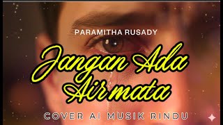 Download lagu Jangan Ada Air Mata – Paramitha Rusady | Cover AI Versi Musik Rindu mp3