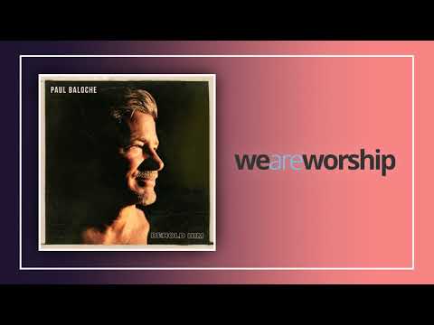 Paul Baloche - Behold Him (feat. Kim Walker Smith)