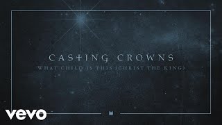 Casting Crowns - What Child Is This (Christ the King) [Audio]