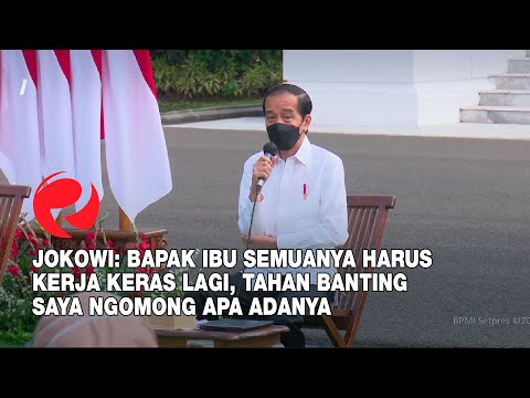 Jokowi: Bapak Ibu Semuanya harus kerja Keras Lagi, Tahan Banting, Saya Ngomong Apa Adanya
