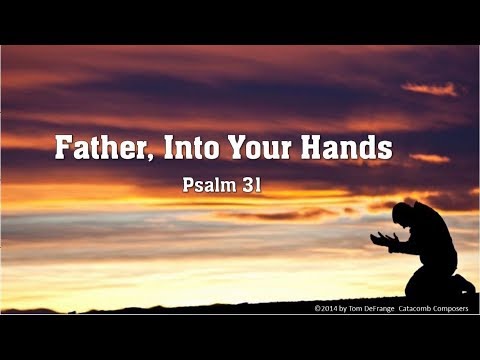 Psalm 31  Father, Into Your Hands by Tom DeFrange