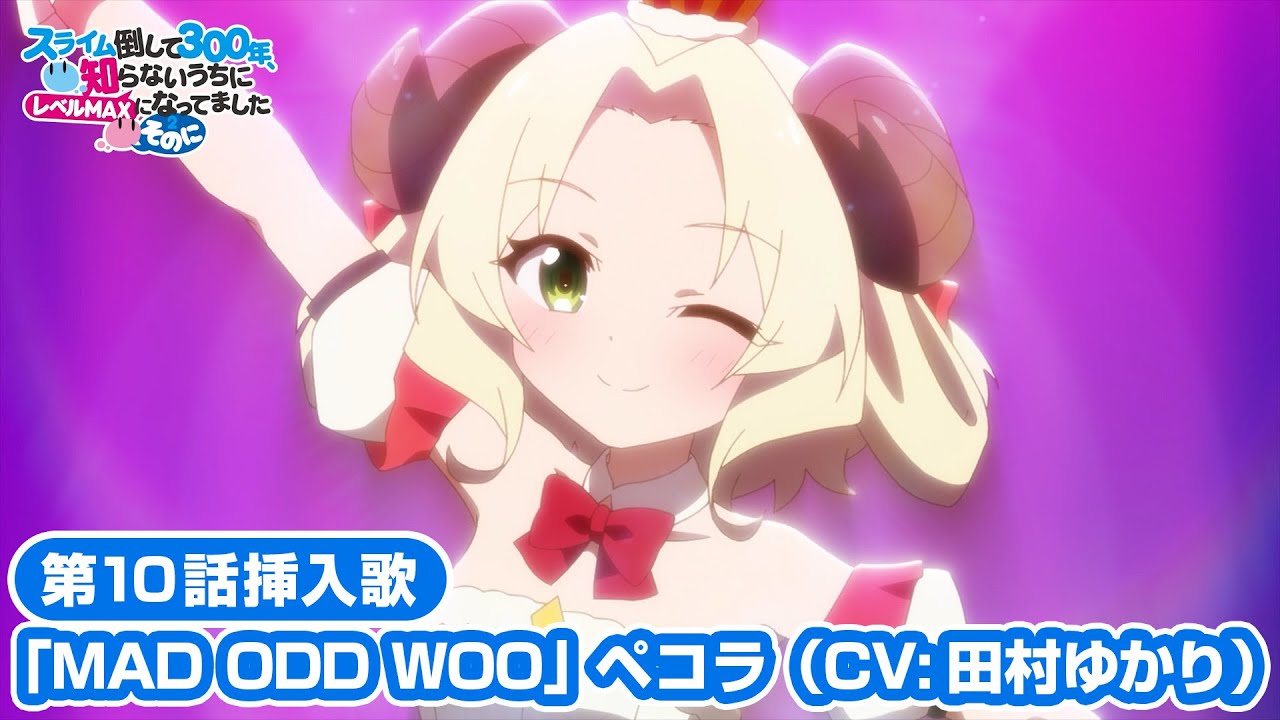挿入歌「MAD ODD WOO」歌：ペコラ（CV:田村ゆかり）【スライム倒して300年、知らないうちにレベルMAXになってました ～そのに～】