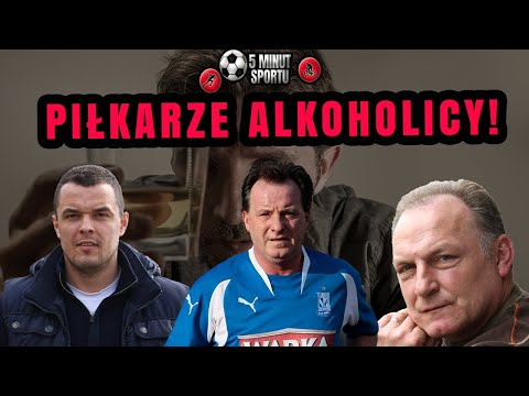 5 POLSKICH PIŁKARZY ALKOHOLIKÓW!