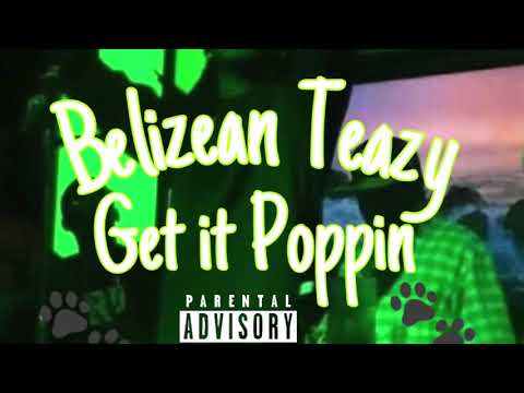 BELIZEAN TEAZY - GET IT POPPIN