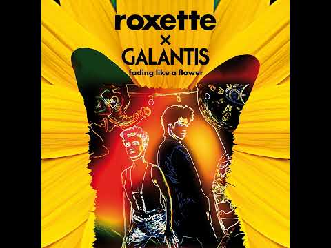 Roxette x Galantis - Fading Like A Flower