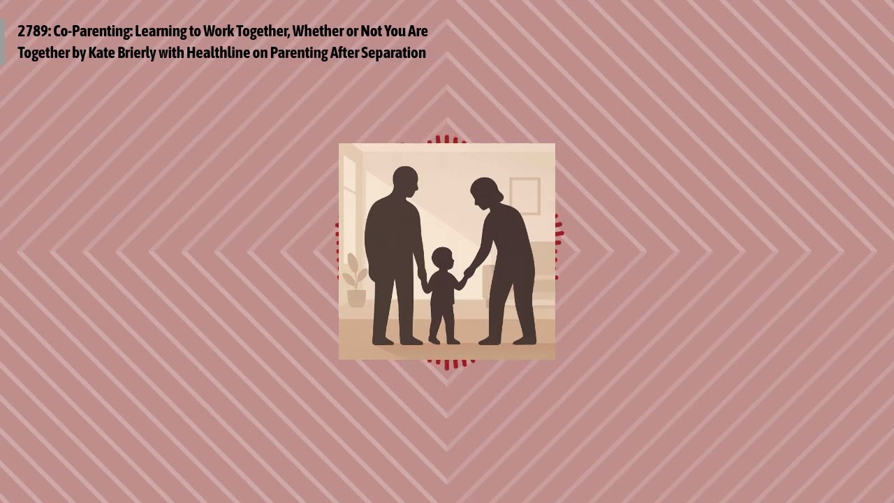 2789: Co-Parenting: Learning to Work Together, Whether or Not You Are Together by Kate Brierly...