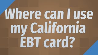 Where can I use my California EBT card
