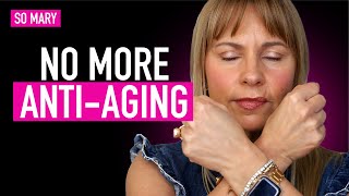 I’m Done with Anti-Aging. Here’s What I Do Instead!