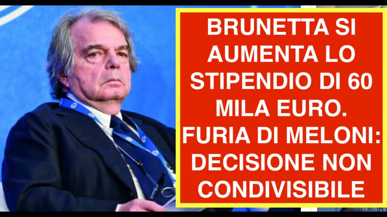 BRUNETTA SI AUMENTA LO STIPENDIO DI 60 MILA EURO. FURIA DI MELONI: DECISIONE NON CONDIVISIBILE