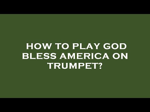 How to play god bless america on trumpet?