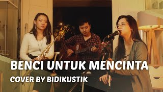 Download lagu BENCI UNTUK MENCINTA - NAIF (COVER BY BIDIKUSTIK) mp3