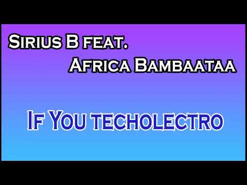 SIRIUS B feat  AFRICA BAMBAATAA -  If You Techolectro