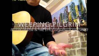 Weeping Pilgrim:  Guitar Lesson in the Style of Natalie Merchant