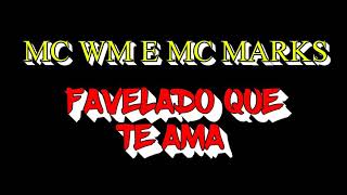 FAVELADO QUE TE AMA - MC WM E MC MARKS (LETRA)
