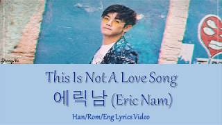 [Han/Rom/Eng]This Is Not A Love Song - 에릭남 (Eric Nam) Lyrics Video