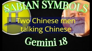 GEMINI 18: Two Chinese men talking Chinese (Sabian Symbols)