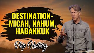 Skip Heitzig Podcast_Destination- Micah, Nahum, Habakkuk