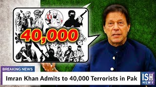 Imran Khan Admits to 40,000 Terrorists in Pak