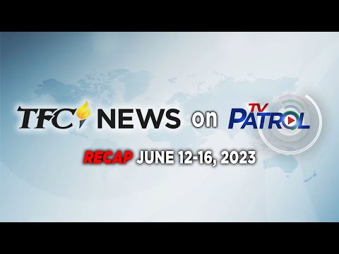 TFC News on TV Patrol Recap June 12-16, 2023