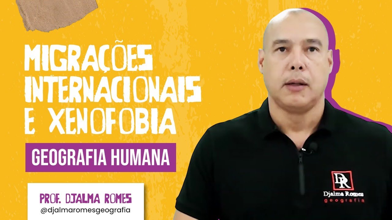 Migrações Internacionais e Xenofobia | Geografia Humana | Prof. Djalma Romes