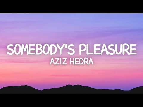 Aziz Hedra - Somebody's Pleasure (Lyrics)