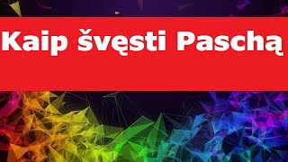 Kaip švęsti Paschą ? Tikrosios Dievo šventės