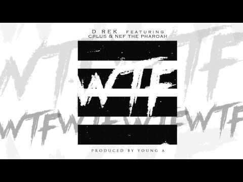 WTF- D Rek ft C+ & Nefthepharaoh