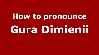 How to pronounce Gura Dimienii