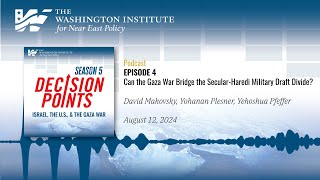 Decision Points Podcast S5 E4: Can the Gaza War Bridge the Secular-Haredi Military Draft Divide?