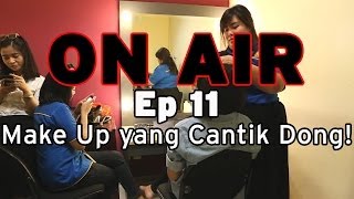 ON AIR Eps. 11 – Make Up yang Cantik Dong!