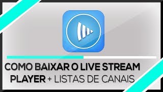 COMO BAIXAR O LIVE STREAM PLAYER + LISTA DE CANAIS 2018 (ATUALIZADO)