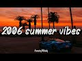 2006 summer vibes ~nostalgia playlist ~ 2006 throwback mix