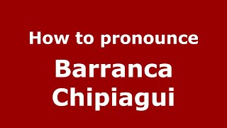 How to pronounce Barranca Chipiagui