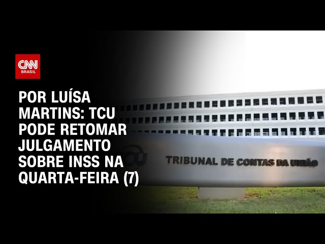 TCU pode retomar julgamento sobre INSS na quarta-feira (7) | BASTIDORES CNN