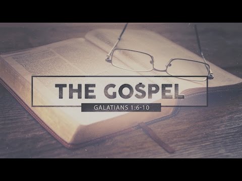 The Gospel (Galatians 1:6-10)