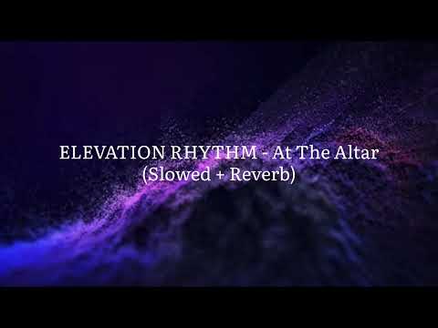 ELEVATION RHYTHM - At The Altar (Slowed + Reverb)