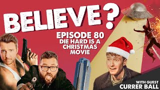 DIE HARD IS A CHRISTMAS MOVIE | w/Currer Ball | Believe? | Ep80