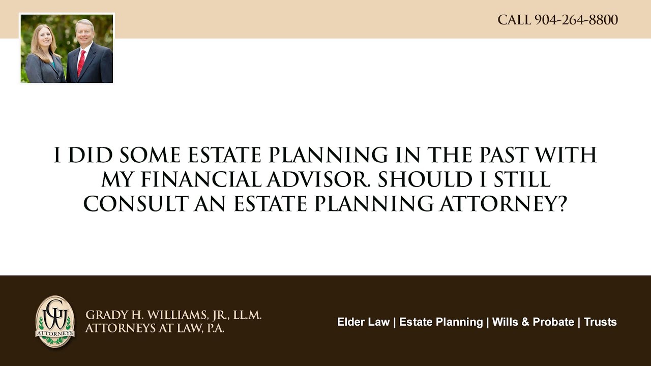 Video - I did some estate planning in the past with my financial advisor. Should I still consult an estate planning attorney?