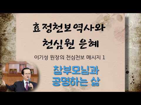 3.[ 참부모님과 공명하는 삶 ]_『이기성 원장의 천심천보 메시지 1: 효정천보역사와 천심원 은혜』