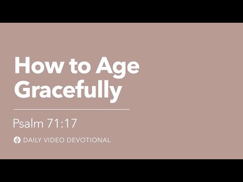 How to Age Gracefully | Psalm 71:17 | Our Daily Bread Video Devotional