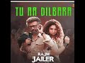 TU AA DILBARA RAJANI KANTH KA JAILER NEW HINDI SONG ROMANTIC SONG