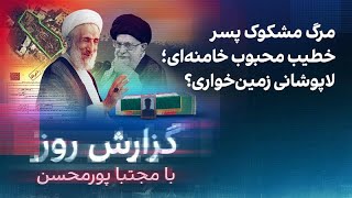 گزارش روز با مجتبا پورمحسن: مرگ مشکوک پسر خطیب محبوب خامنه‌ای؛ لاپوشانی زمین