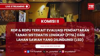 KOMISI II RDP & RDPU EVALUASI PENDAFTARAN TANAH SISTEMATIS LENGKAP DAN LAHAN SAWAH YANG DILINDUNGI