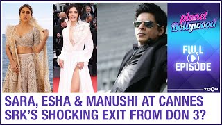 Sara Esha & Manushis Cannes debut  SRK exits f