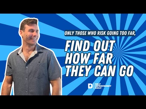 Only those who risk going too far