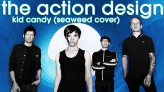The Action Design - Kid Candy (Seaweed Cover)