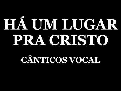 Há Um Lugar Pra Cristo - Cânticos Vocal