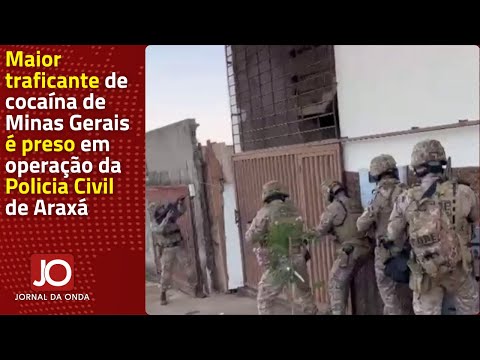MAIOR TRAFICANTE DE COCAÍNA DE MINAS GERAIS É PRESO EM OPERAÇÃO DA POLICIA CIVIL DE ARAXÁ