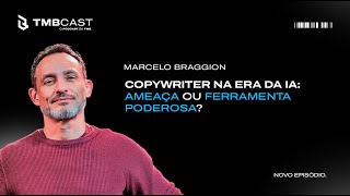A Inteligência Artificial vai substituir o Copywriter? | Marcelo Braggion no TMBCast