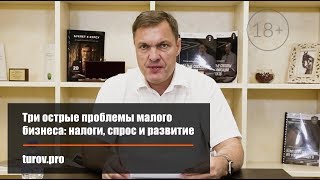 Три острые проблемы малого бизнеса: налоги, спрос и развитие